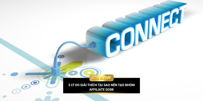 3 lý do giải thích tại sao nên tạo nhóm affiliate Go88