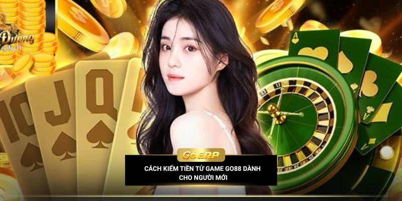 Cách kiếm tiền từ game Go88 dành cho người mới
