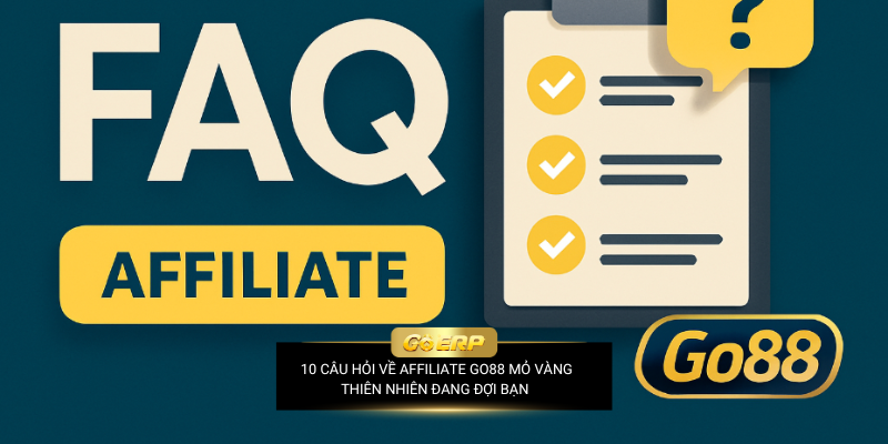 FAQ Affiliate Go88: Đừng Bắt Đầu Nếu Chưa Biết 10 Điều Này