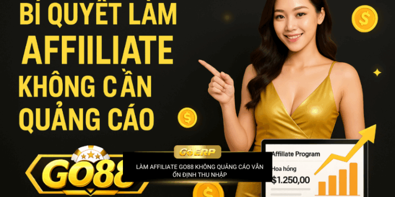  Go88: Bí Quyết Làm Affiliate Không Cần Quảng Cáo Nhưng Vẫn Có Tiền