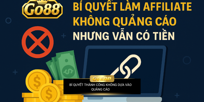  Go88: Bí Quyết Làm Affiliate Không Quảng Cáo Nhưng Vẫn Có Tiền