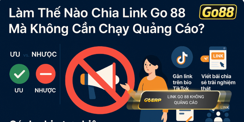 Làm thế nào chia link Go 88 mà không cần chạy quảng cáo?