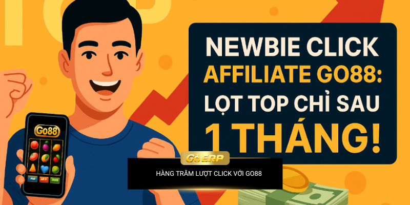 Newbie Click Affiliate Go88: Lọt Top Chỉ Sau 1 Tháng!
