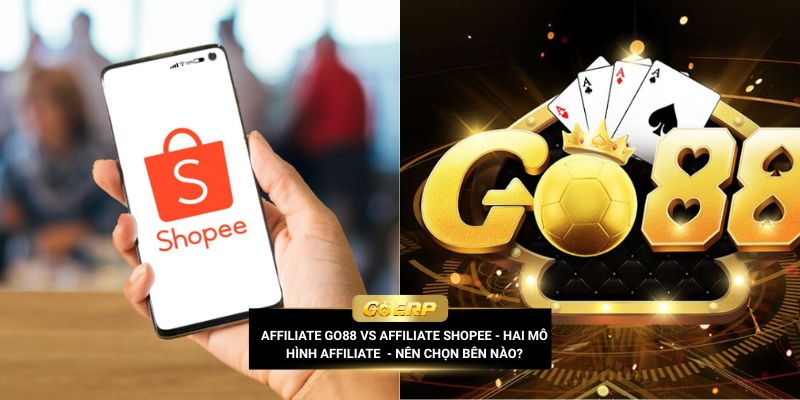 Affiliate Go88 vs Affiliate Shopee - Hai mô hình Affiliate lớn nhất hiện nay, nên chọn bên nào?