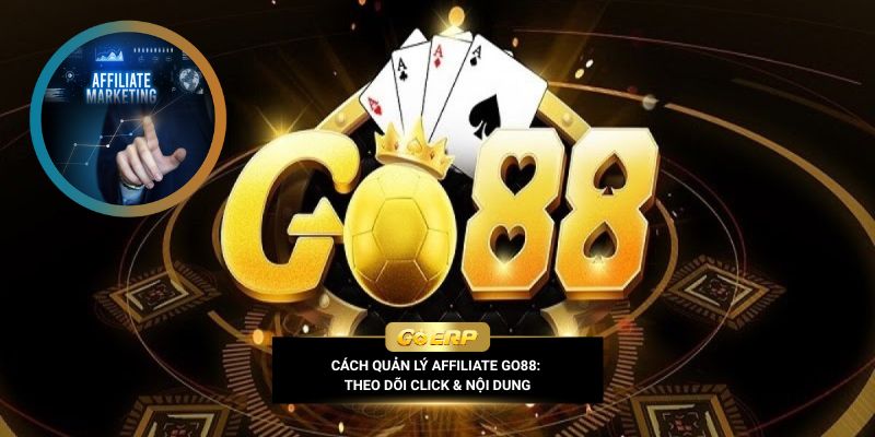 Cách quản lý affiliate Go88: Theo dõi click & nội dung