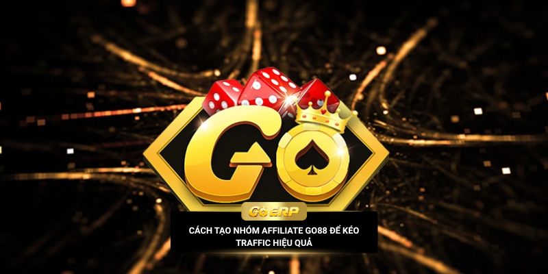 Cách tạo nhóm Affiliate Go88 để kéo traffic hiệu quả