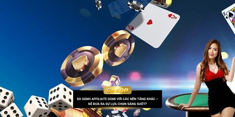 So sánh affiliate Go88 với các nền tảng khác – Sự lựa chọn sáng suốt?
