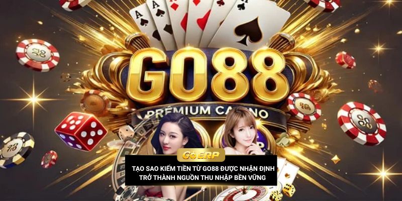 Tại sao kiếm tiền từ Go88 được nhận định có thể trở thành nguồn thu nhập bền vững