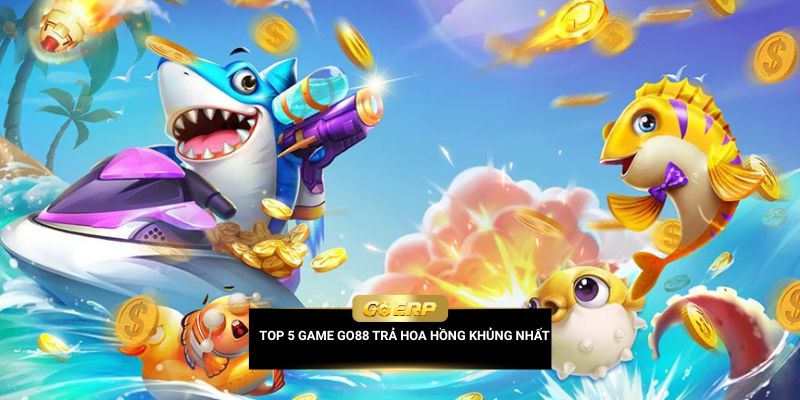 Top 5 game Go88 trả hoa hồng khủng nhất