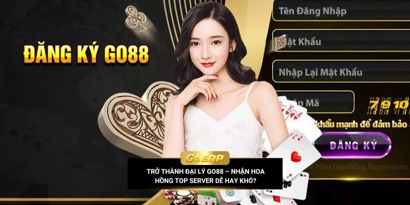 Trở thành đại lý Go88 – Nhận hoa hồng top server dễ hay khó?