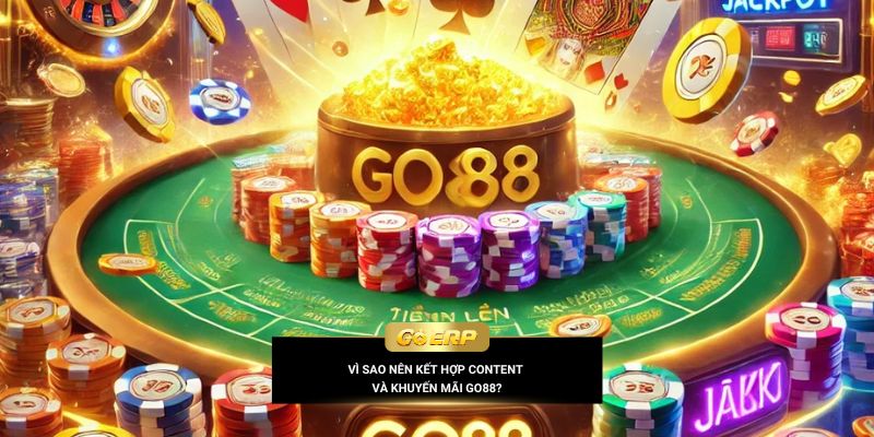 Vì sao nên kết hợp content và khuyến mãi Go88