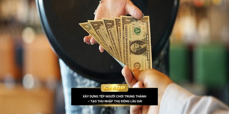 Xây dựng tệp người chơi trung thành – Tạo thu nhập thụ động lâu dài